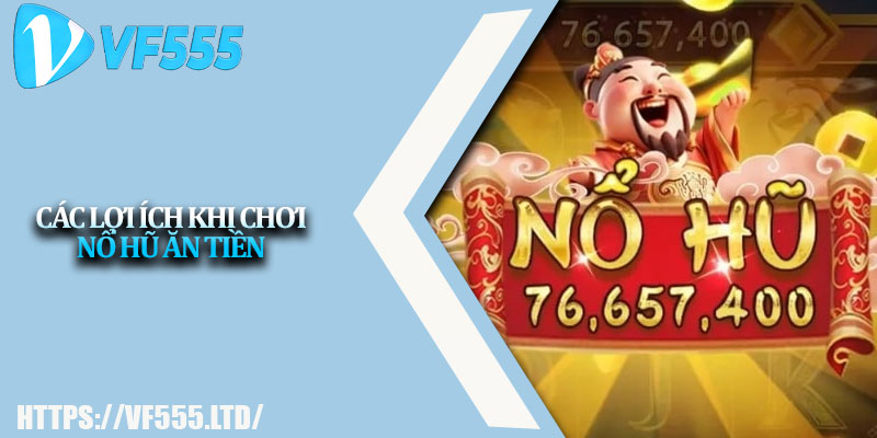 Nổ Hũ Ăn Tiền – Trải Nghiệm Giải Trí Đỉnh Cao VF555 3 Các lợi ích khi chơi nổ hũ ăn tiền