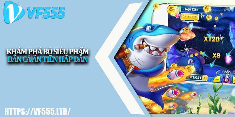 Bắn Cá Ăn Tiền – Nơi Trải Nghiệm Giải Trí & Thưởng Cao 4 Khám phá bộ siêu phẩm bắn cá ăn tiền hấp dẫn