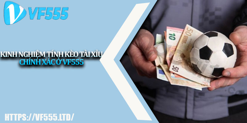 Tính Kèo Tài Xỉu Chuẩn Xác – Nắm Ưu Thế Khi Cá Cược 4 Kinh nghiệm tính kèo tài xỉu chính xác ở VF555