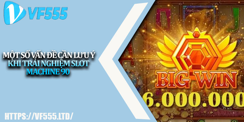 Nổ Hũ 90 – Săn Thưởng Nhanh, Nhận Jackpot Khủng 4 Một số vấn đề cần lưu ý khi trải nghiệm slot machine 90