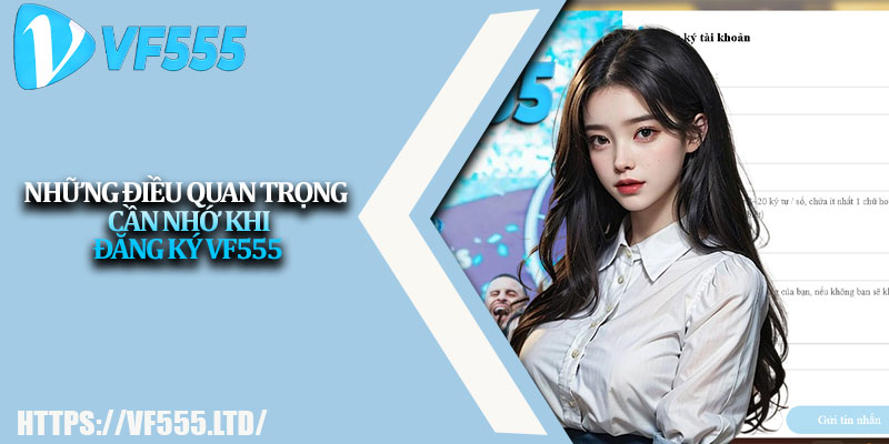 Đăng Ký VF555 Đơn Giản – Trải Nghiệm Ngay Sau 3 Phút 3 Những điều quan trọng cần nhớ khi đăng ký VF555