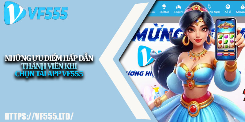 Tải App VF555 – Chơi Game Cực Đã, Giải Trí Không Giới Hạn 2 Những ưu điểm hấp dẫn thành viên khi chọn tải app VF555