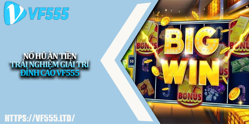 Nổ Hũ Ăn Tiền – Trải Nghiệm Giải Trí Đỉnh Cao VF555 1 No Hu An Tien – Trai Nghiem Giai Tri Dinh Cao VF555