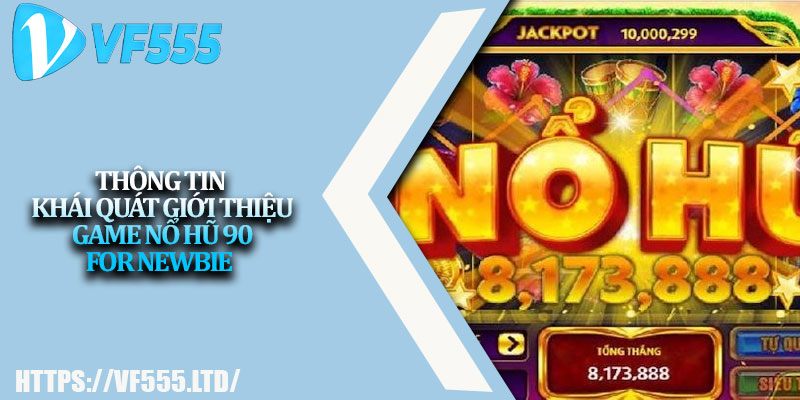 Nổ Hũ 90 – Săn Thưởng Nhanh, Nhận Jackpot Khủng 2 Thông tin khái quát giới thiệu game nổ hũ 90 for newbie