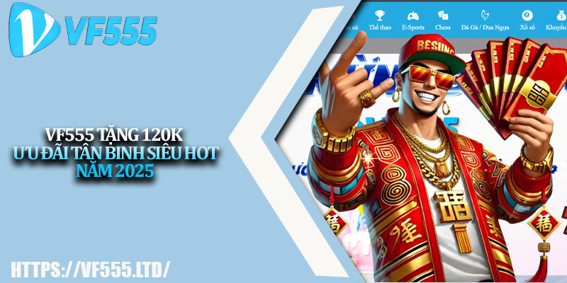 VF555 tặng 120k – Ưu đãi tân binh siêu hot năm 2025 1 VF555 tang 120k – Uu dai tan binh sieu hot nam 2025