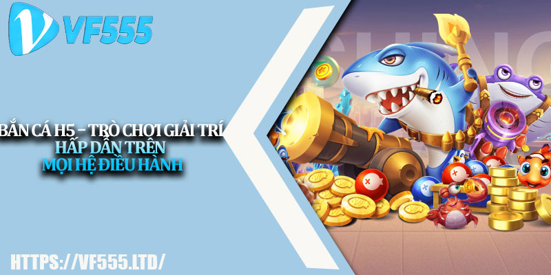 Bắn Cá H5 – Săn Cá Mượt Mà Trên Mọi Nền Tảng 2 Bắn Cá H5 – Trò chơi giải trí hấp dẫn trên mọi hệ điều hành